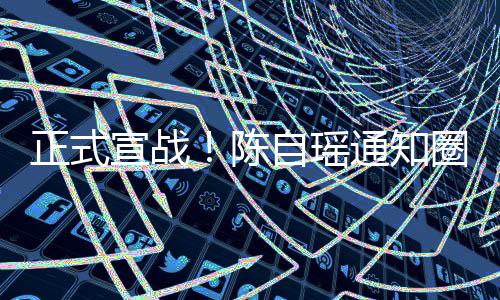 通知同台拒正式自瑶好友和蔡宣战圈内陈思贝